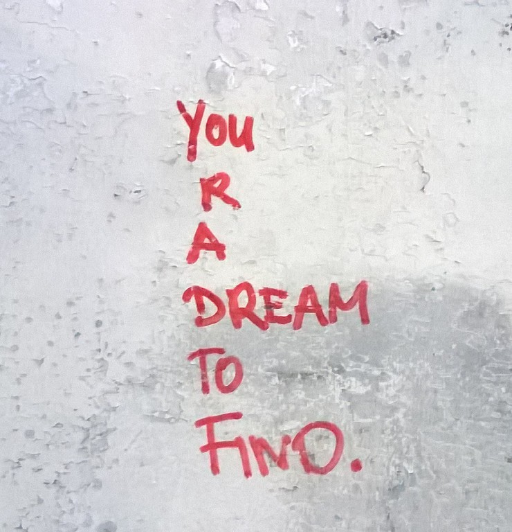 You r a dream to find